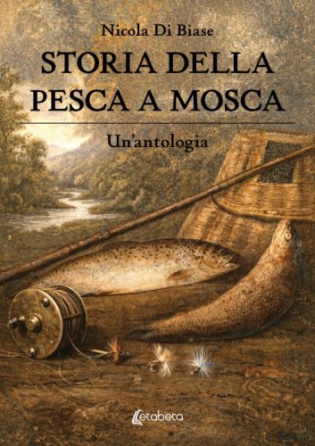 Storia della pesca a mosca - Un&rsquo;antologia