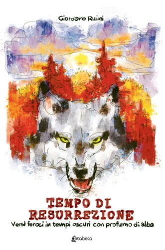 Tempo di resurrezione - Versi feroci in tempi oscuri con profumo di alba