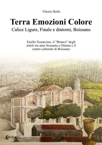 Terra Emozioni Colore. Calice Ligure, Finale e dintorni, Boissano - Emilio Scanavino, il "Branco" degli artisti tra anni Sessanta e Ottanta e il centro culturale di Boissano