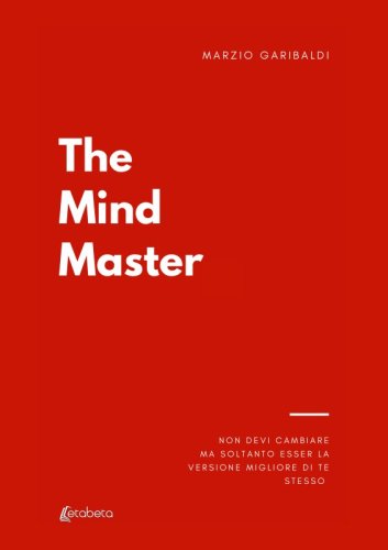 The Mind Master - Non devi cambiare nulla ma soltanto esser la versione migliore di te