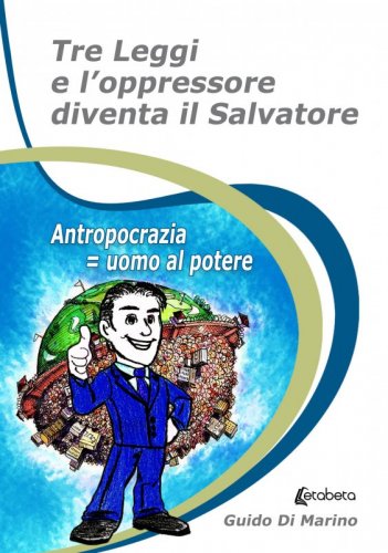 Tre leggi e l’oppressore diventa il salvatore - Antropocrazia = uomo al potere