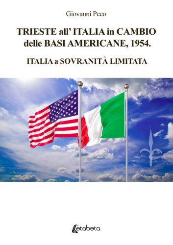 Trieste all’Italia in Cambio delle Basi Americane, 1954. - Italia a Sovranità Limitata