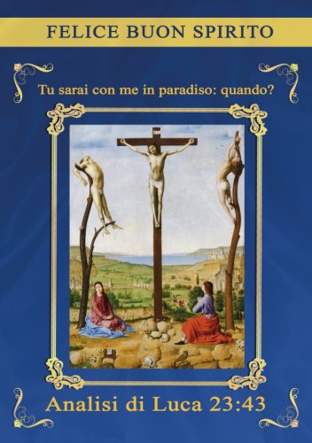 Tu sarai con me in paradiso: quando? - Analisi di Luca 23:43