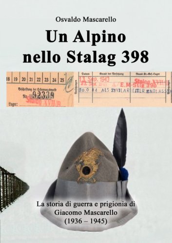 Un Alpino nello Stalag 398 - La storia di guerra e prigionia di Giacomo Mascarello (1936 – 1945)