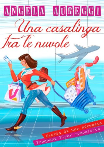 Una casalinga tra le nuvole - Storia di una sfrenata Frequent Flyer compulsiva