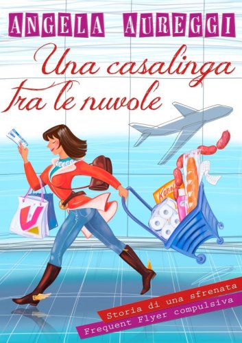 Una casalinga tra le nuvole - Storia di una sfrenata Frequent Flyer compulsiva