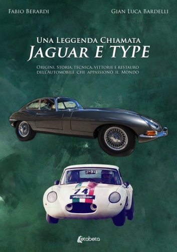 Una leggenda chiamata Jaguar E Type - Origini, storia, tecnica, vittorie e restauro dell’automobile che appassionò il mondo