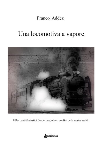 Una locomotiva a vapore - 8 Racconti fantastici Borderline, oltre i confini della nostra realtà.