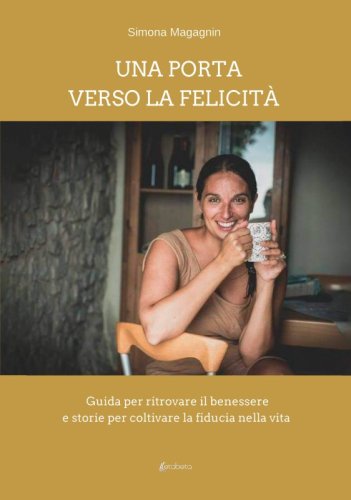 Una porta verso la felicità - Guida per ritrovare il benessere e storie per coltivare la fiducia nella vita