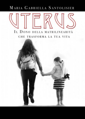 Uterus - Il dono della matrilinearità che trasforma la tua vita