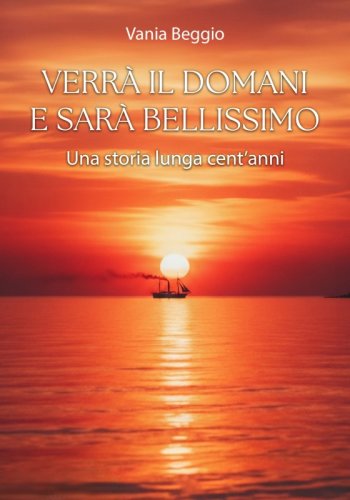 Verr&agrave; il domani e sar&agrave; bellissimo - Una storia lunga cent&rsquo;anni