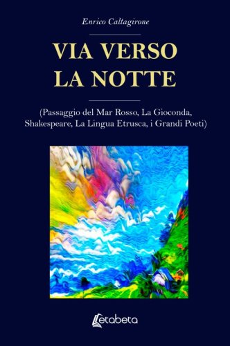 Via verso la notte - (Passaggio del Mar Rosso, La Gioconda, Shakespeare, La Lingua Etrusca, i Grandi Poeti)