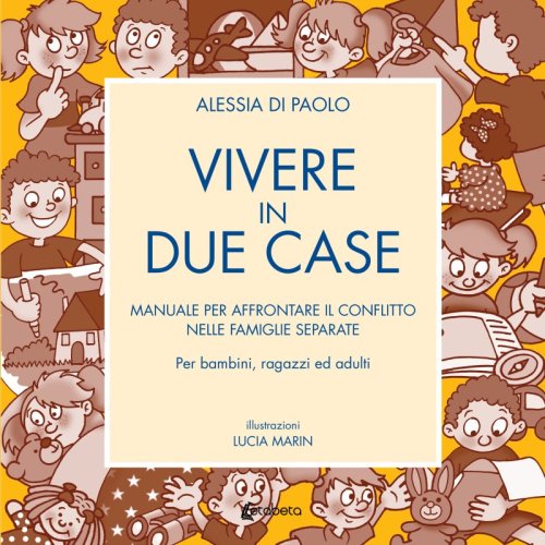 Vivere in due case - manuale per affrontare il conflitto nelle famiglie separate